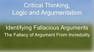 Critical Thinking The Fallacy of Argument From Incredulity [upl. by Nerrual]