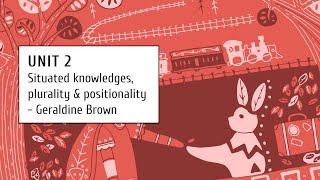 Unit 2  Lesson 3  Situated knowledges plurality amp positionality  Geraldine Brown [upl. by Kacy800]