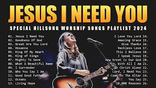 Jesus I Need You  Special Hillsong Worship Songs Playlist 2024  Morning Worship Songs 2024 [upl. by Pomona317]