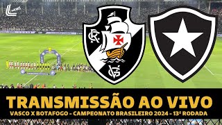 VASCO X BOTAFOGO TRANSMISSÃO AO VIVO DIRETO DE SÃO JANUÁRIO  CAMPEONATO BRASILEIRO 2024 13ª RODADA [upl. by Arraes]