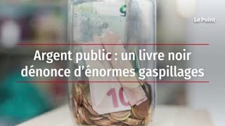 Argent public  un livre noir dénonce d’énormes gaspillages [upl. by Annais934]