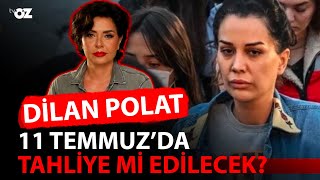 DİLAN POLAT 11 TEMMUZDA TAHLİYE Mİ EDİLECEK [upl. by Toney]