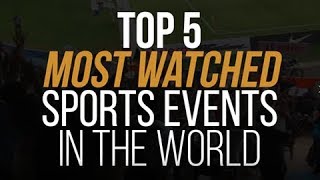 Top 5 Most Watched Sports Events in the World [upl. by Aislehc]