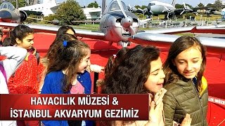 HAVACILIK MÜZESİ amp İSTANBUL AKVARYUM GEZİMİZ [upl. by Arad]