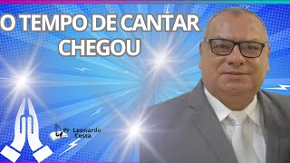 O TEMPO DE CANTAR CHEGOU  Pr Leonardo Costa [upl. by Catlaina]