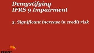 PwCs Demystifying IFRS 9 Impairment  3 Significant increase in credit risk [upl. by Eednus]