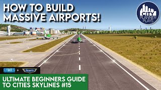 Building MASSIVE AIRPORTS with the Airports DLC  Ultimate Beginners Guide to Cities Skylines 15 [upl. by Econah]