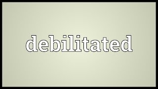 Debilitated Meaning [upl. by Inman]