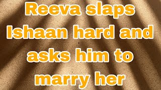 Reeva slaps Ishaan hard and asks him to marry her [upl. by Einahpetse939]