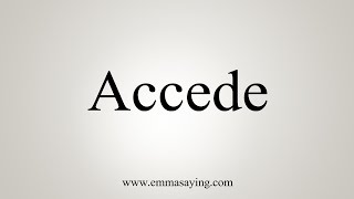 How To Say Accede [upl. by Philander]