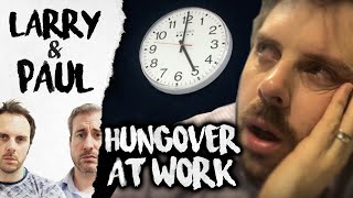 Hungover At Work  Larry and Paul [upl. by Seldon]