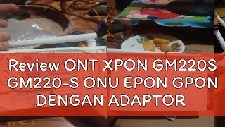 Review ONT XPON GM220S GM220S ONU EPON GPON DENGAN ADAPTOR [upl. by Concha]