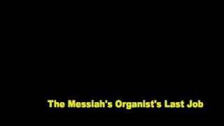 The Messiahs Organists Last Job [upl. by Aleekahs]