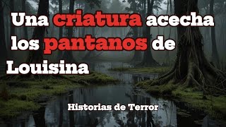 Una criatura acecha en los pantanos de Louisiana Historias de Terror [upl. by Treblihp]