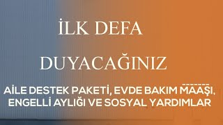 SOSYAL YARDIMLAR SON DAKİKA AİLE DESTEK PAKETİ ENGELLİ AYLIĞI EVDE BAKIM MAAŞI BAYRAM HARÇLIĞI [upl. by Anthony]