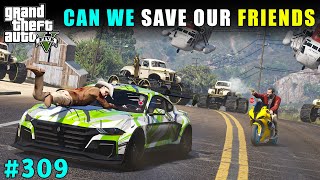 CAN WE FIND AND SAVE OUR FRIENDS FROM LIBERTY DON  GTA 5 GAMEPLAY 309  GTA V [upl. by Ettennad]