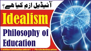 What is Idealism  Philosophy of Education  in Urdu Hindi  BEd MEd 8609  Click Education [upl. by Hpsoj]