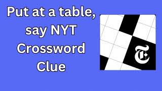 Put at a table say NYT Crossword Clue [upl. by Stinson678]