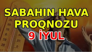 SABAHIN HAVA PROQNOZU 9 iyul 2024 Hava haqqinda [upl. by Analahs]