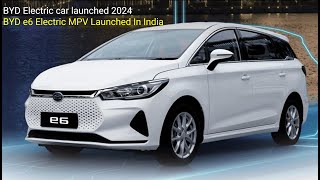 BYD Electric car launched 2024  BYD e6 Electric MPV Launched In India [upl. by Housen]