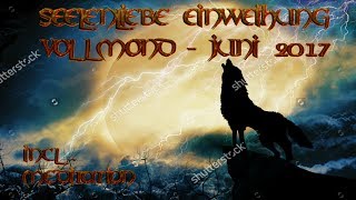 Seelenliebe Einweihung  Vollmond Juni 2017  incl Meditation [upl. by Iaoh]