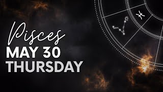 Pisces  Today Horoscope  May 30 2024 [upl. by Kaylil]