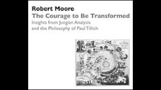 Dr Robert Moore  The Courage to Be Transformed Jungian Analysis and Philosophy of Paul Tillich [upl. by Landel]