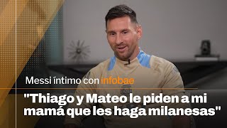 quotThiago y Mateo le piden a mi mamá que les haga milanesasquot  Messi íntimo con Infobae [upl. by Berne]