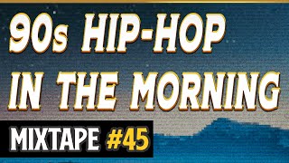 Chill 90s HipHop Morning Mix 45  East West Coast  Rare Old School  Indie Underground Mixtape [upl. by Ydnis488]