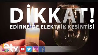 DİKKAT EDİRNE’DE ELEKTRİK KESİNTİSİ [upl. by Dyrraj]