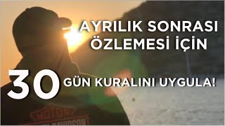 BİR ERKEĞİN AYRILIK SONRASI SENİ ÖZLEMESİ İÇİN OTUZ GÜN KURALI TAM SANA GÖRE [upl. by Fulbright]