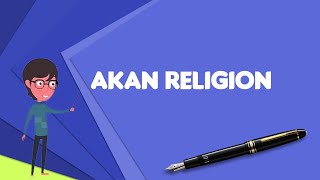 What is Akan religion Explain Akan religion Define Akan religion Meaning of Akan religion [upl. by Lavern]