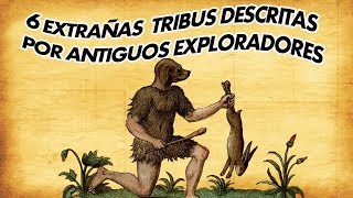 6 Extrañas tribus descritas por antiguos exploradores [upl. by Nabe]