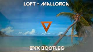 Loft  Mallorca BVX BOOTLEG [upl. by Mihar]