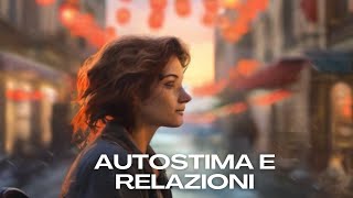 Relazioni Sociali e Autostima Come Coltivare Relazioni Positive per Migliorare la Tua Autostima [upl. by Aihsemot]