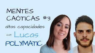 Mentes caóticas 3 Descubrir las ALTAS CAPACIDADES de adulto con Lucas Polymatic [upl. by Annohsed943]