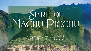 Spirit of Machu Picchu  Peruvian Inspired Pan Flute Music and Background Ambience [upl. by Bauer]