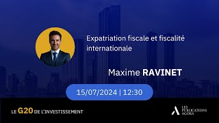 Expatriation fiscale et fiscalité internationale  G20 de linvestissement 17 avec Maxime Ravinet [upl. by Lala]