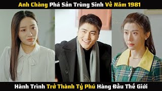 Full  Anh Chàng Phá Sản Trùng Sinh Về 1981 Và Hành Trình Trở Thành Tỷ Phú Hàng Đầu  Review Phim [upl. by Wright]