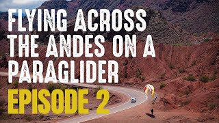 Flying Across The Andes On My Paraglider EPISODE 2 [upl. by Hahnke]