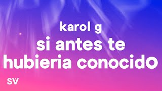 KAROL G  Si Antes Te Hubiera Conocido LetraLyrics [upl. by Coh]