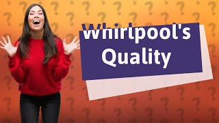 Is Whirlpool high quality [upl. by Souza]