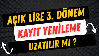 Açık Lise 3 Dönem Kayıt Yenileme Uzatılır mı [upl. by Nytsirc]