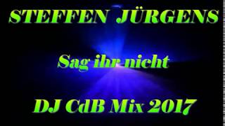 Steffen Jürgens  Sag ihr nicht DJ CdB Mix 2017 [upl. by Ayenet]