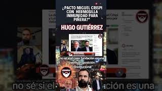 ¿Pactó Hermosilla y Crispi impunidad para Piñera Hugo Gutiérrez barbarroja [upl. by Sicular]