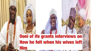 Ooni of ife grants interviews on how he felt when his wives left… [upl. by Yelrahs]