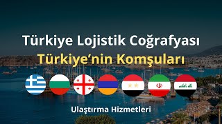 Temel Ulaştırma  Türkiye Lojistik Coğrafyası  Türkiyenin Komşu Ülkeleri [upl. by Everick]