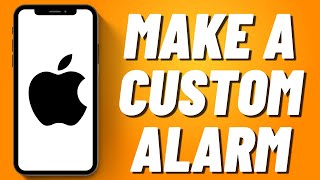 How To Make a Custom Alarm on iPhone [upl. by Cassady759]