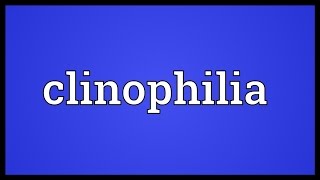 Clinophilia Meaning [upl. by Arracot]