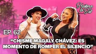 Hablemos De Tal  Ep 62  quotCHISME MAGALY CHÁVEZ ES MOMENTO DE ROMPER EL SILENCIOquot  UnTalFredo [upl. by Burnett886]